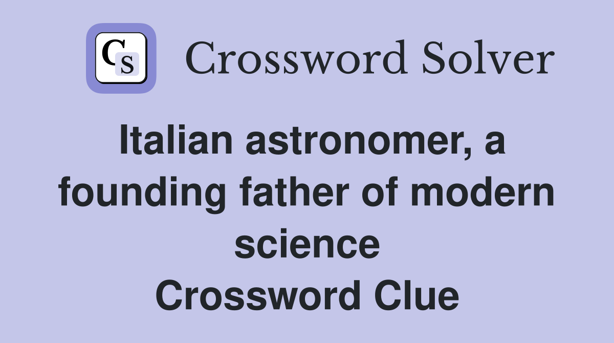 Italian astronomer, a founding father of modern science Crossword Clue