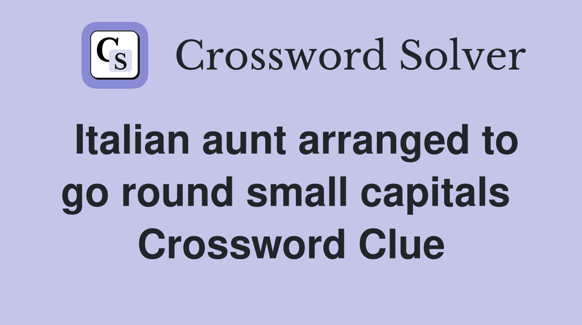 Italian aunt arranged to go round small capitals  Crossword Clue