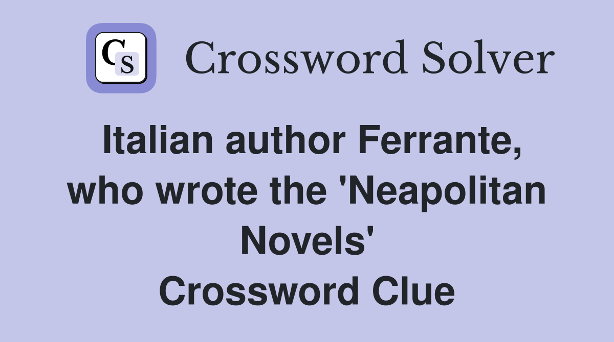 Italian author Ferrante, who wrote the 'Neapolitan Novels' Crossword Clue