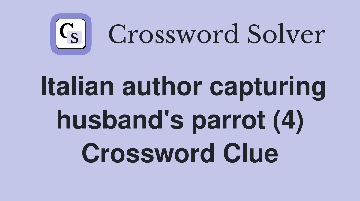 Italian author capturing husband's parrot (4) Crossword Clue
