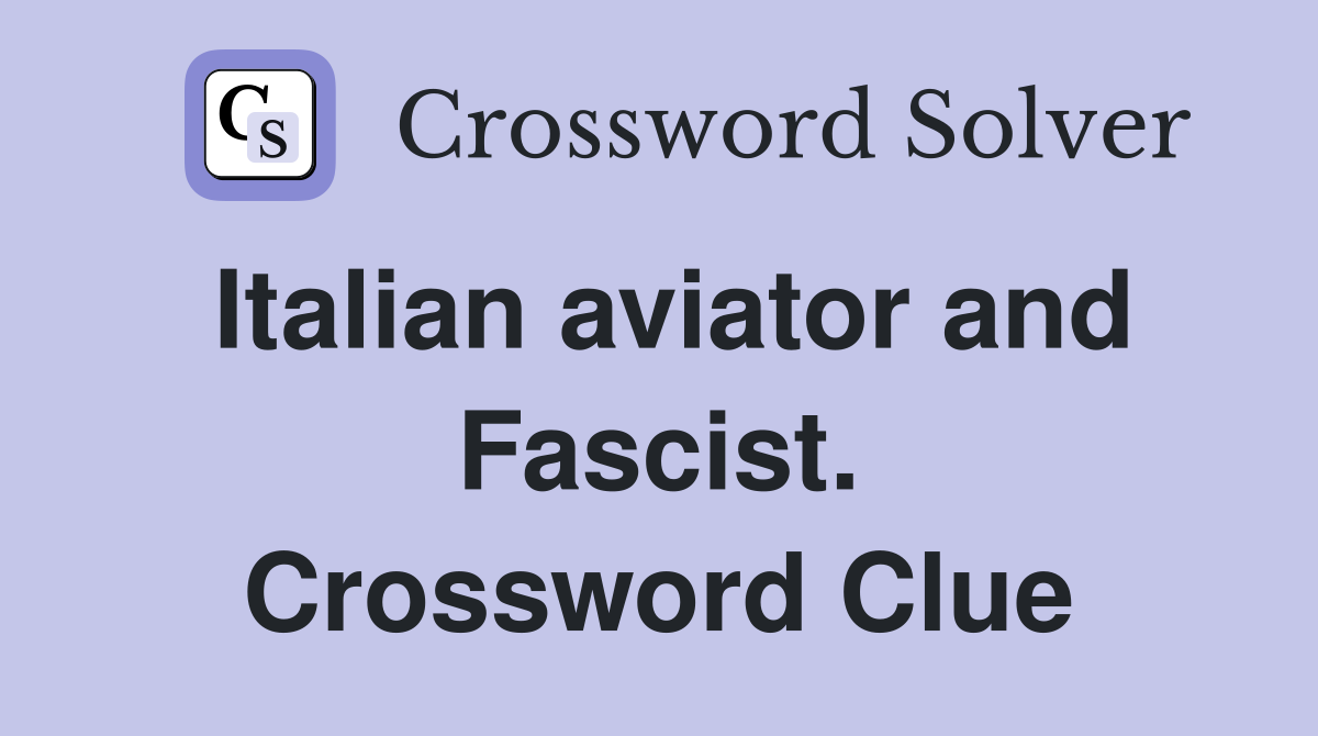 Italian aviator and Fascist. Crossword Clue