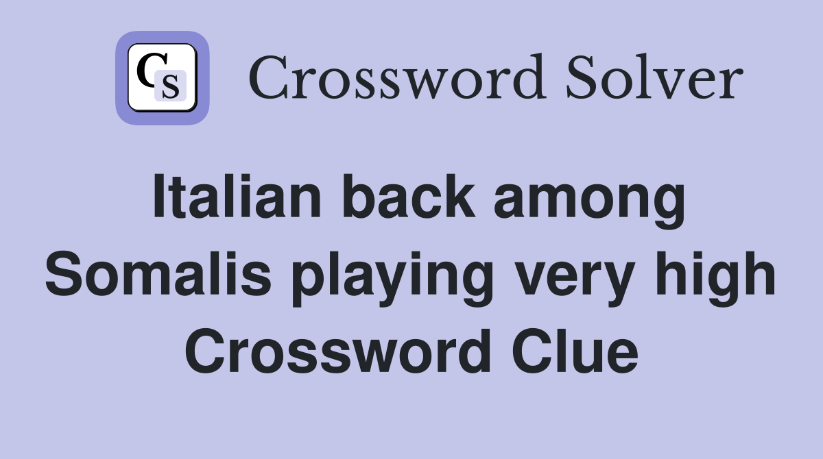 Italian back among Somalis playing very high Crossword Clue