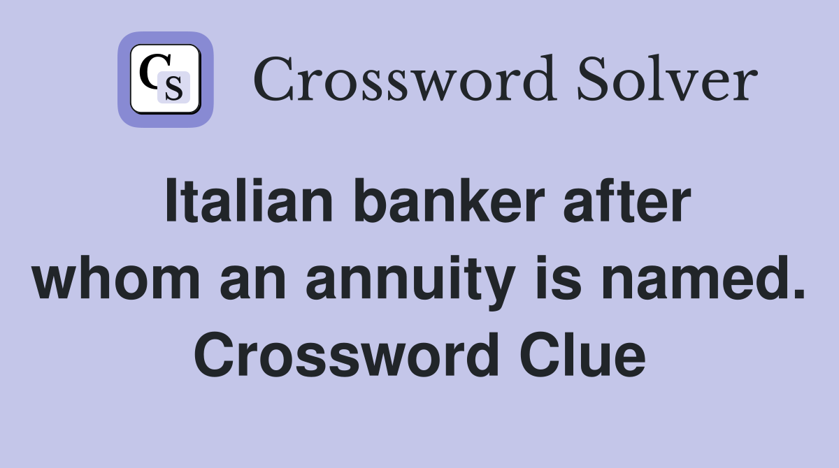 Italian banker after whom an annuity is named. Crossword Clue