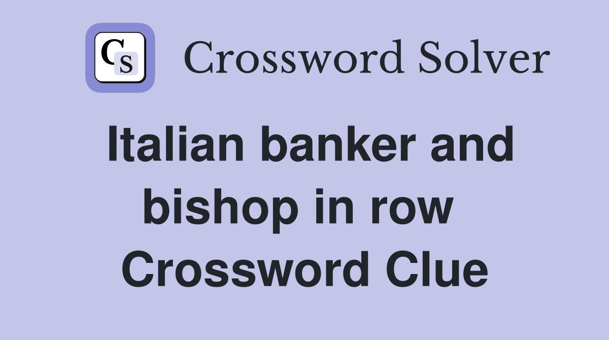 Italian banker and bishop in row  Crossword Clue