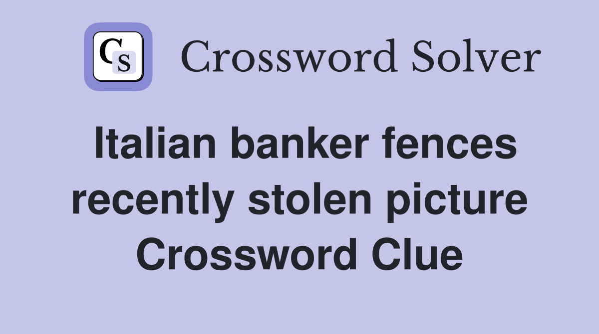 Italian banker fences recently stolen picture Crossword Clue