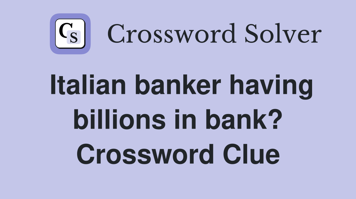 Italian banker having billions in bank? Crossword Clue