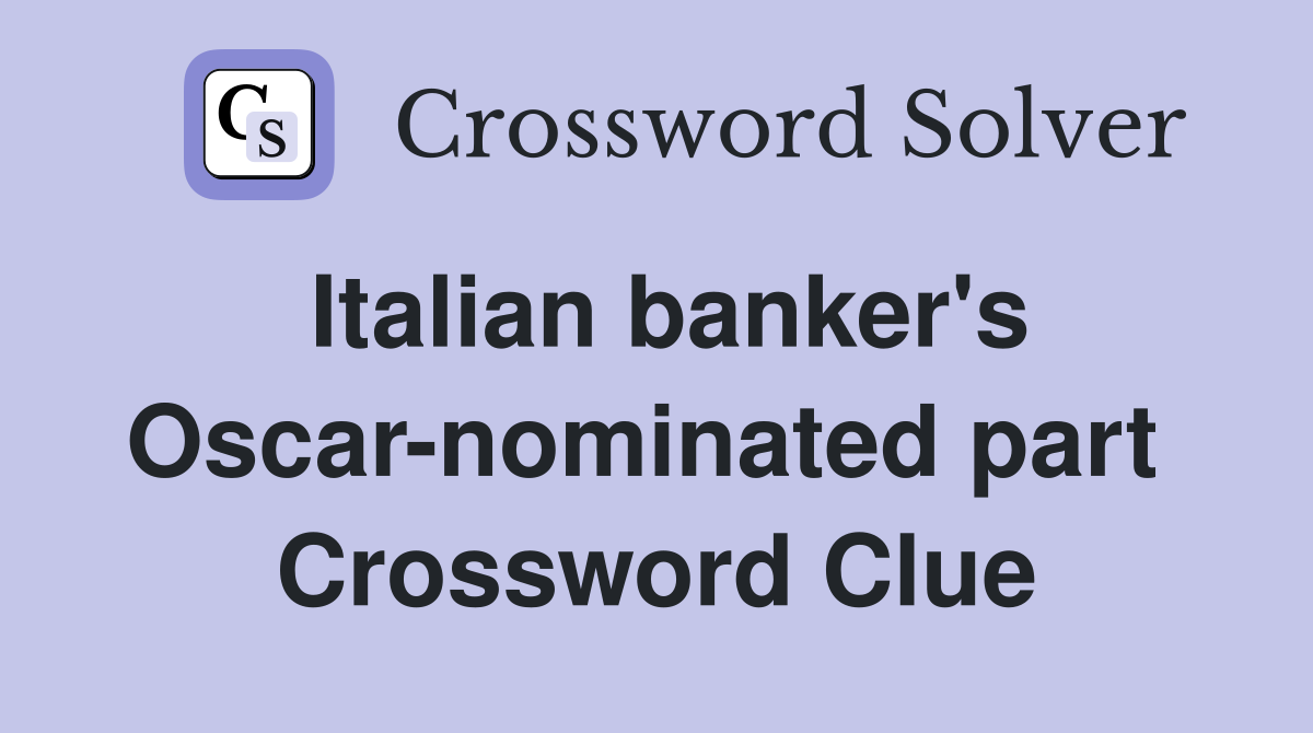 Italian banker's Oscar-nominated part  Crossword Clue
