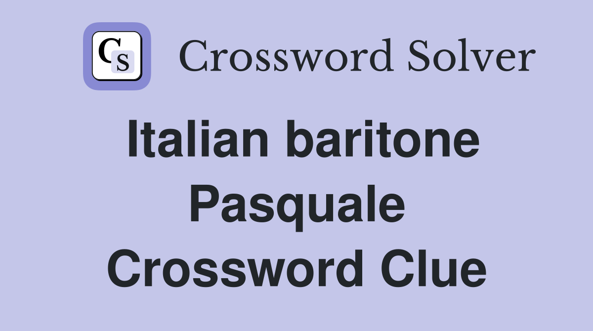 Italian baritone Pasquale Crossword Clue