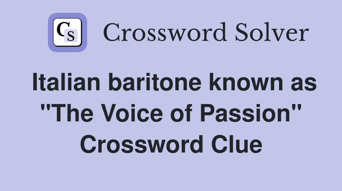 Italian baritone known as "The Voice of Passion" Crossword Clue