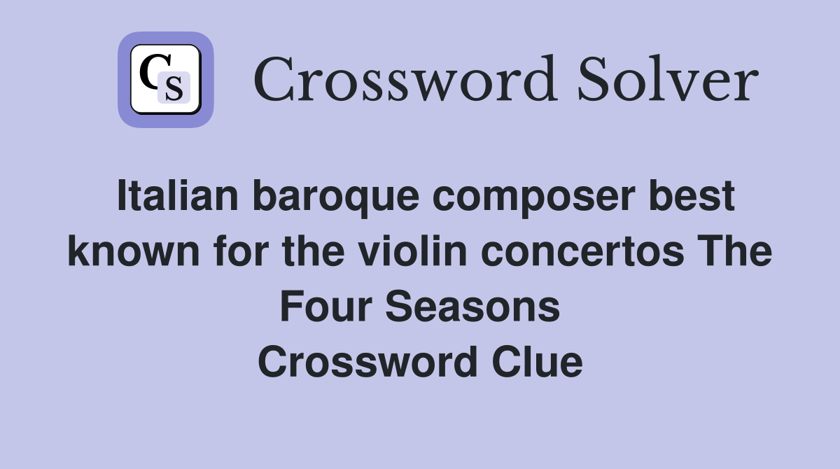 Italian baroque composer best known for the violin concertos The Four Seasons Crossword Clue
