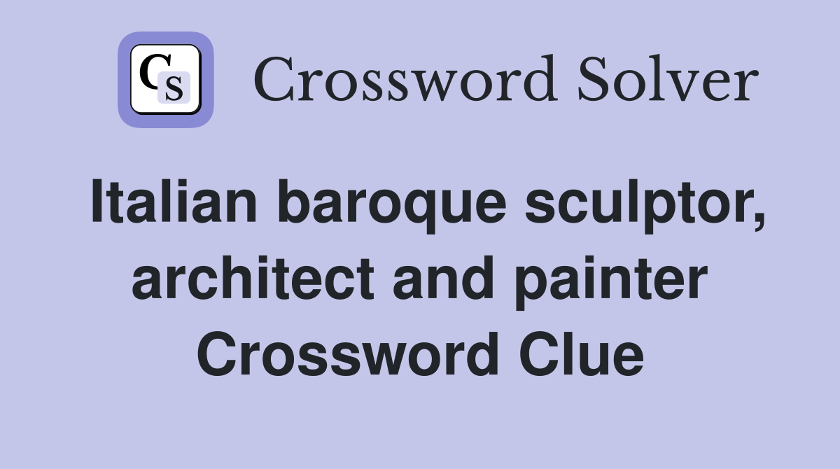 Italian baroque sculptor, architect and painter Crossword Clue