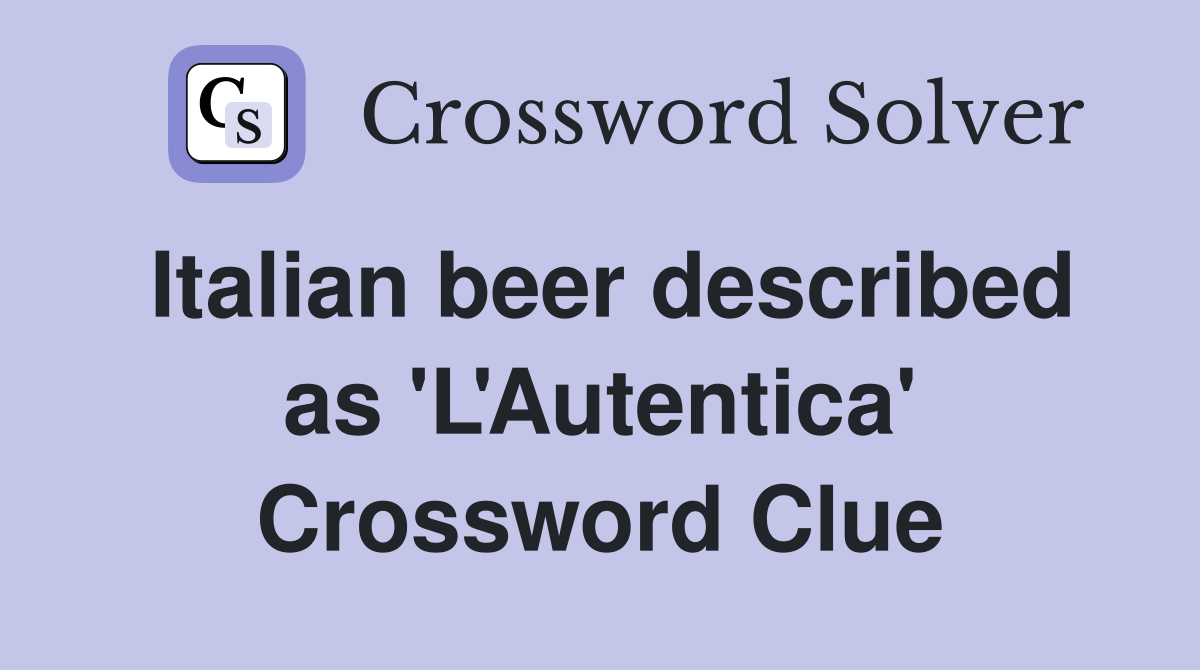 Italian beer described as 'L'Autentica' Crossword Clue