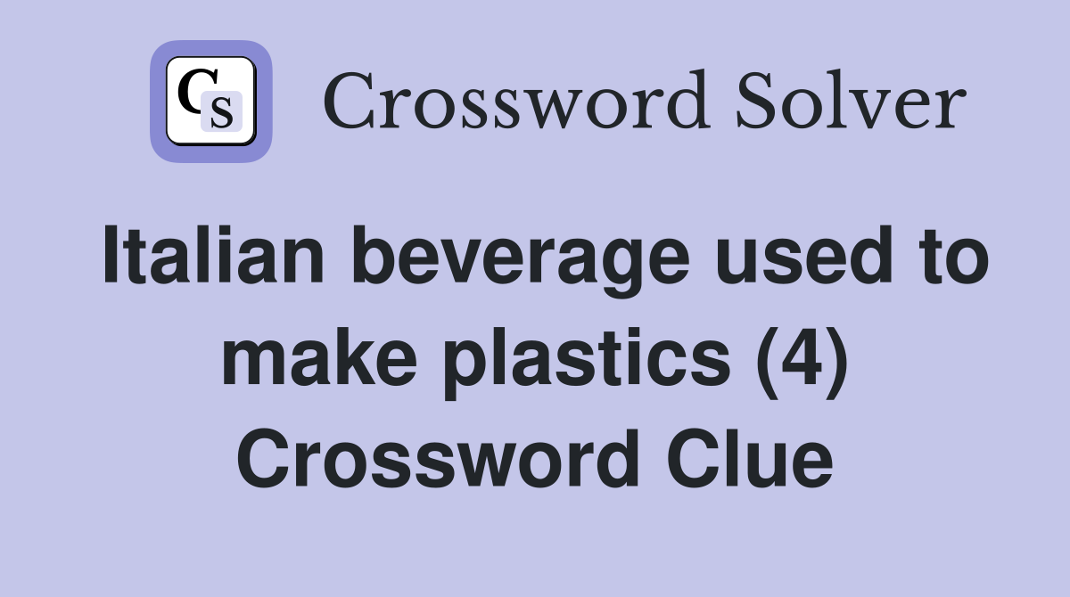 Italian beverage used to make plastics (4) Crossword Clue