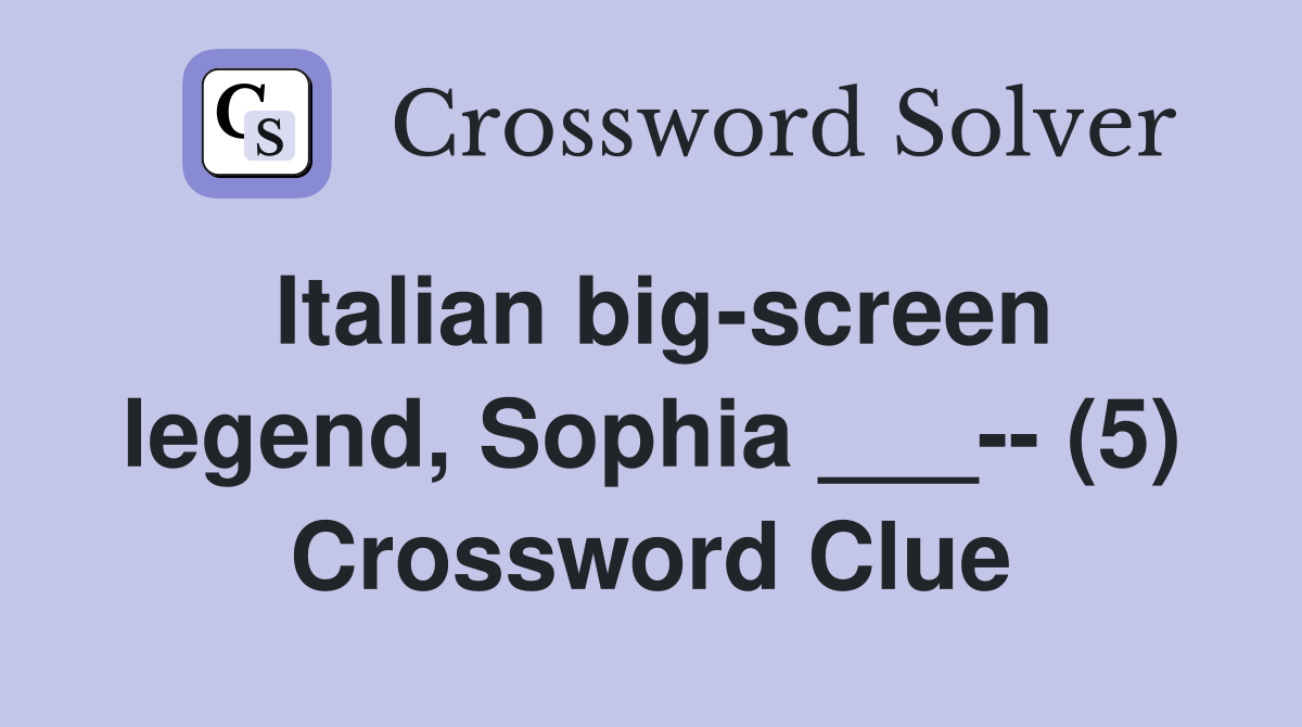 Italian big-screen legend, Sophia ___-- (5) Crossword Clue