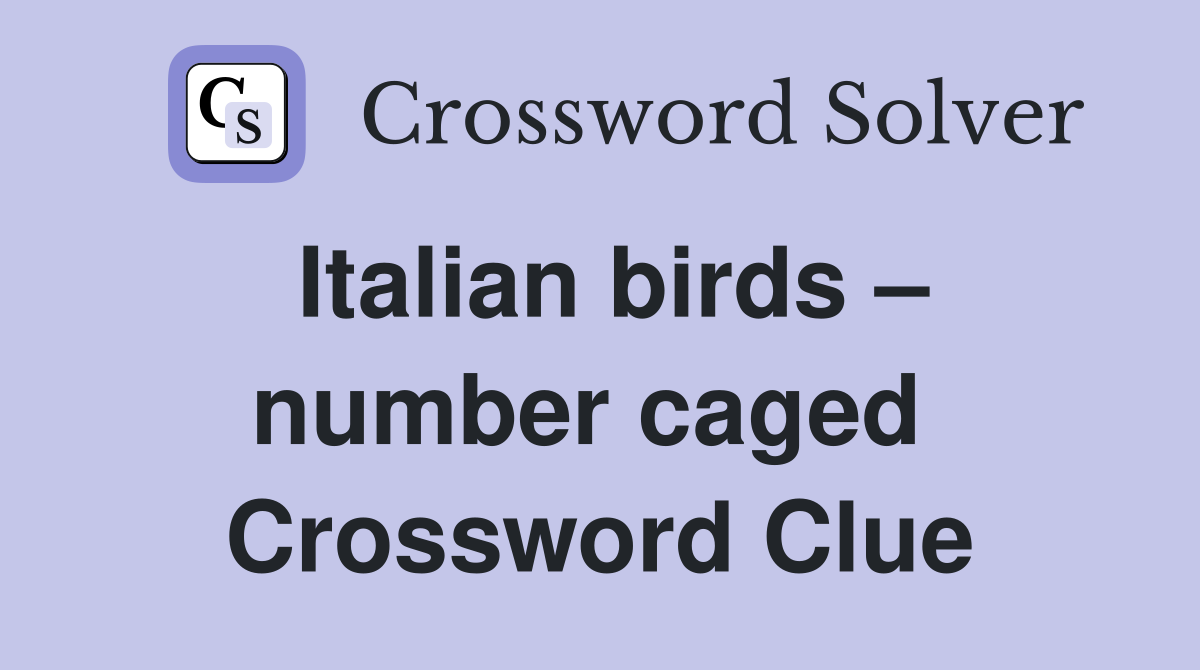 Italian birds – number caged  Crossword Clue