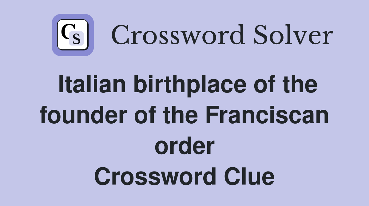 Italian birthplace of the founder of the Franciscan order Crossword Clue