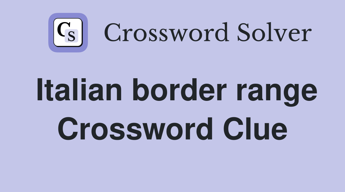 Italian border range Crossword Clue