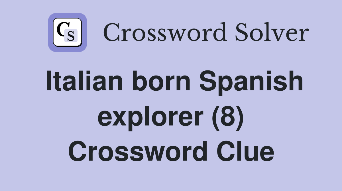 Italian born Spanish explorer (8) Crossword Clue