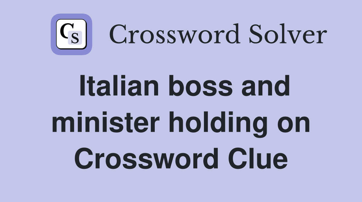 Italian boss and minister holding on Crossword Clue