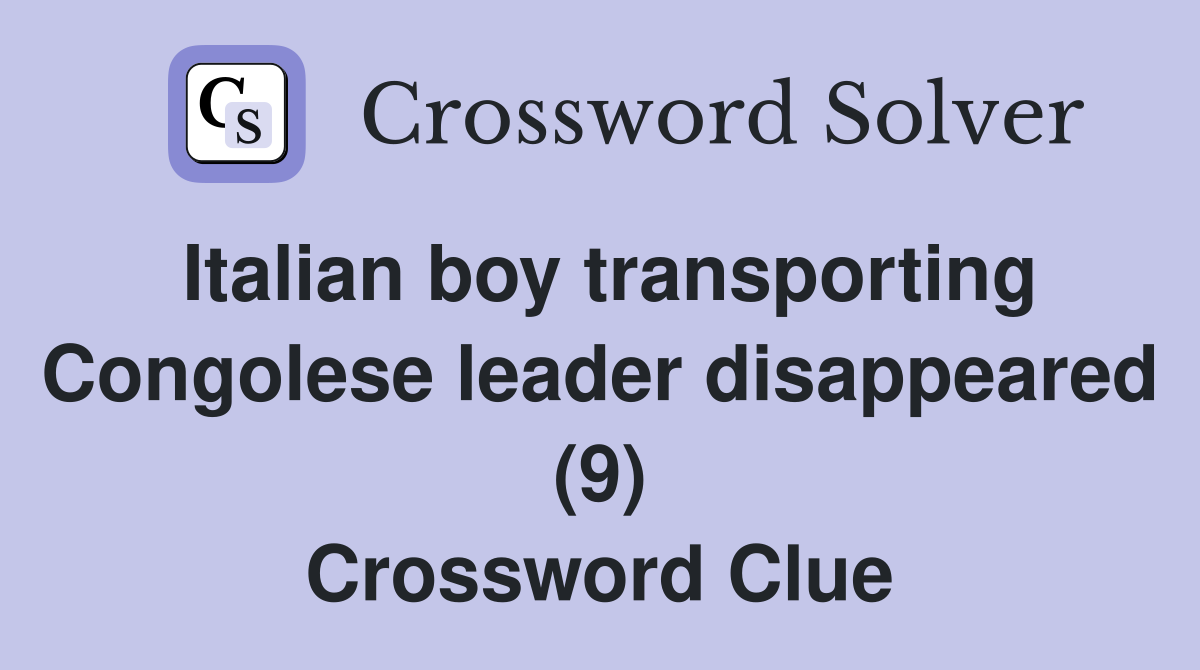 Italian boy transporting Congolese leader disappeared (9) Crossword Clue