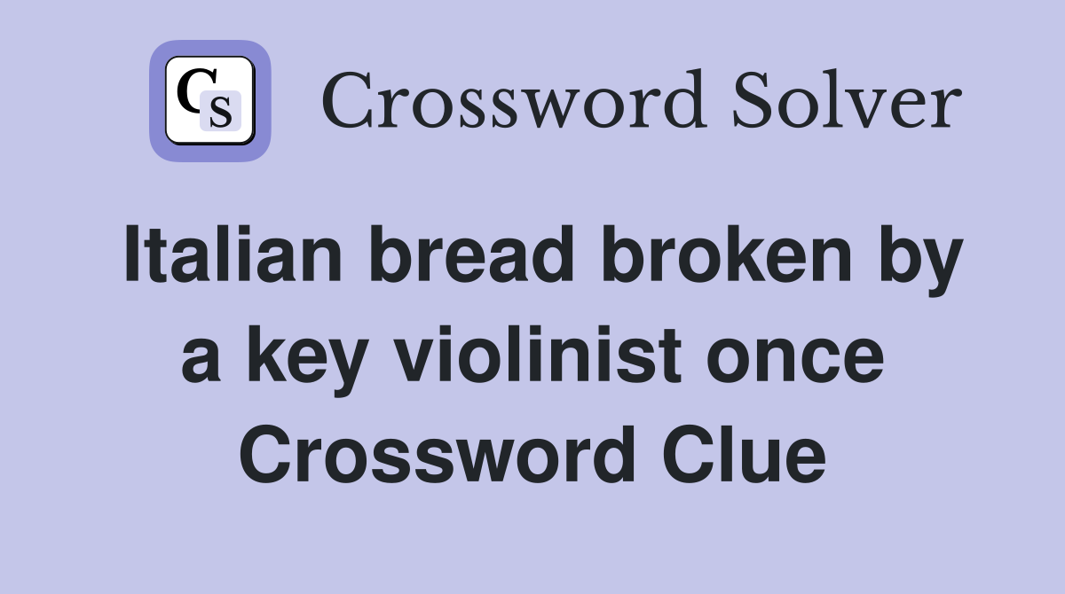 Italian bread broken by a key violinist once Crossword Clue