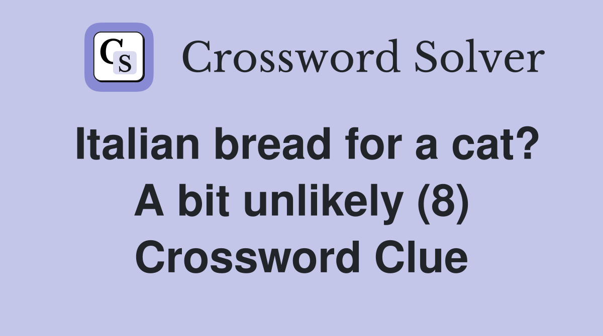 Italian bread for a cat? A bit unlikely (8) Crossword Clue