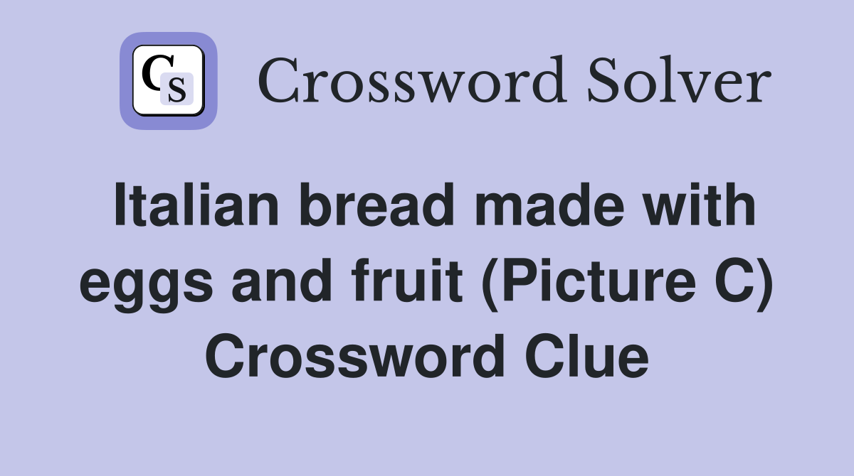 Italian bread made with eggs and fruit (Picture C) Crossword Clue