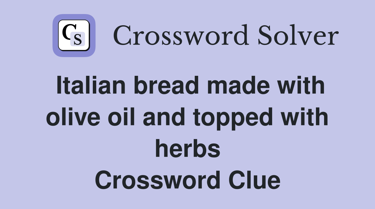 Italian bread made with olive oil and topped with herbs Crossword Clue