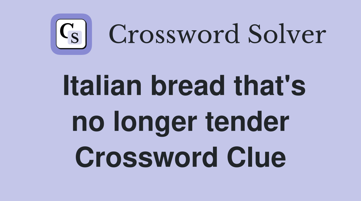 Italian bread that's no longer tender Crossword Clue