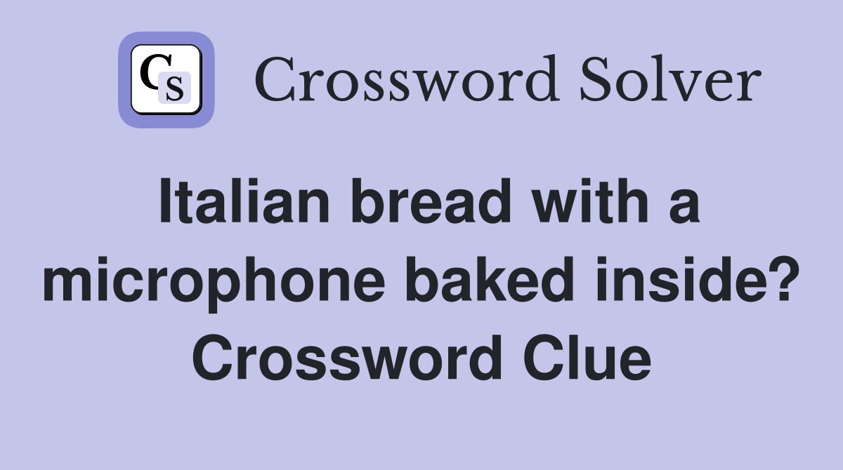 Italian bread with a microphone baked inside? Crossword Clue