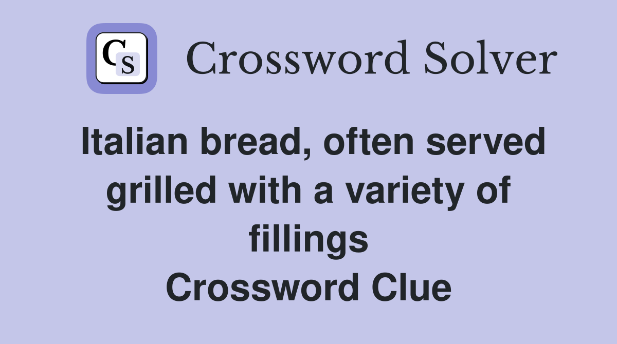 Italian bread, often served grilled with a variety of fillings Crossword Clue