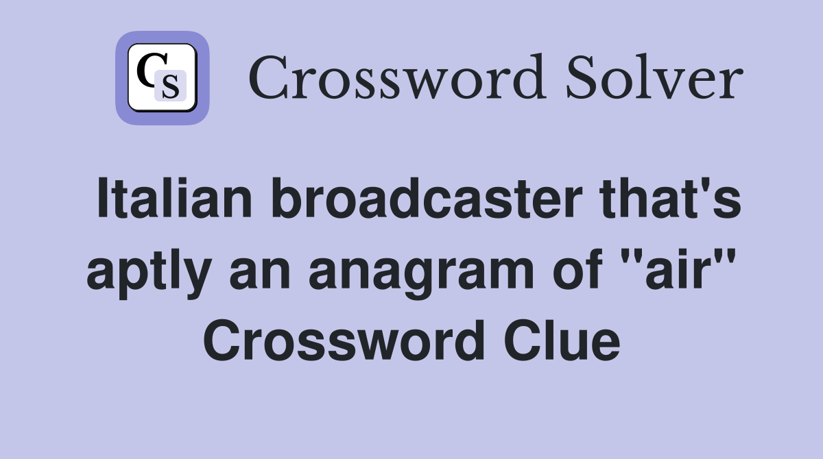 Italian broadcaster that's aptly an anagram of "air" Crossword Clue