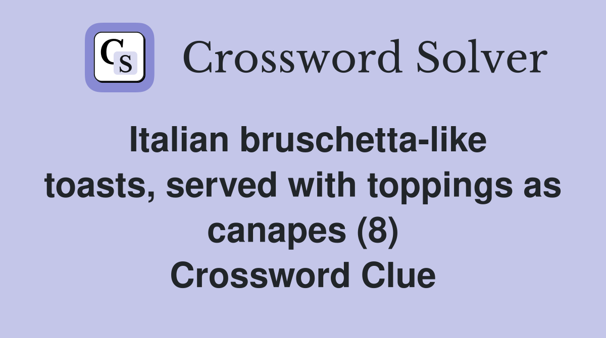 Italian bruschetta-like toasts, served with toppings as canapes (8) Crossword Clue