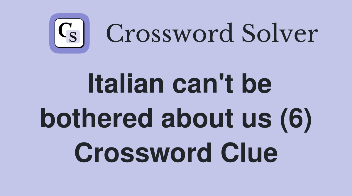 Italian can't be bothered about us (6) Crossword Clue