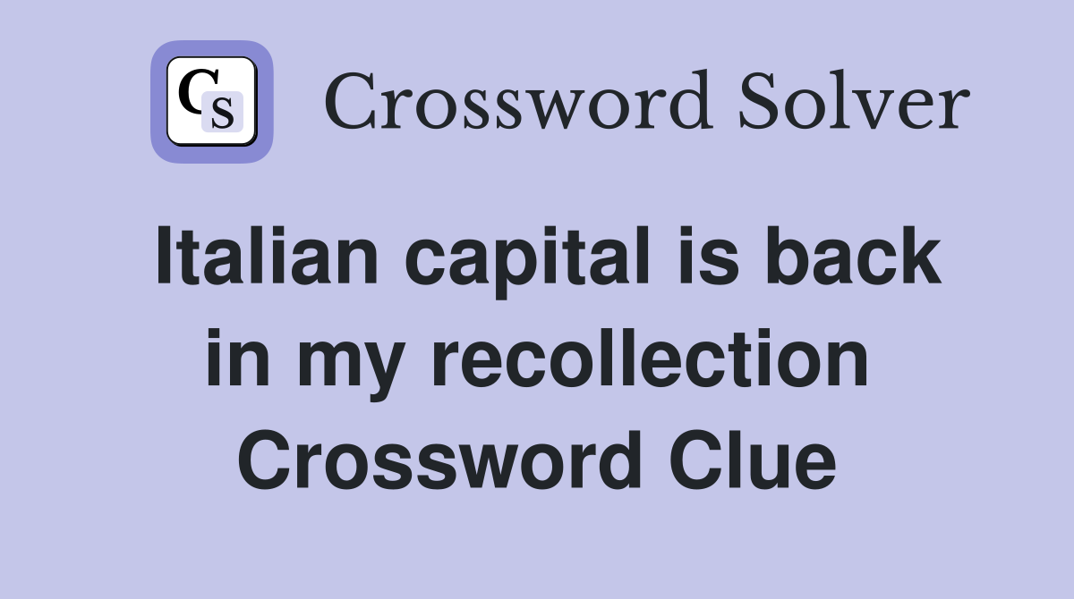 Italian capital is back in my recollection Crossword Clue