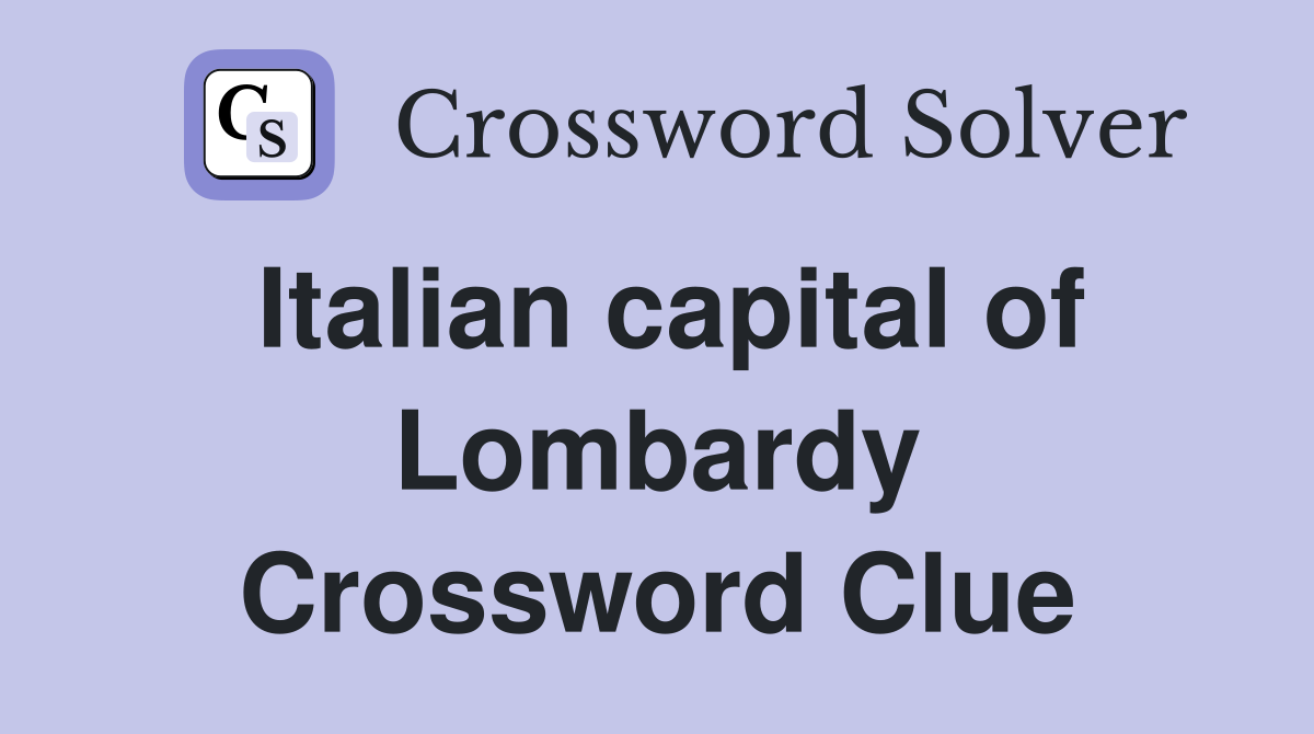 Italian capital of Lombardy Crossword Clue