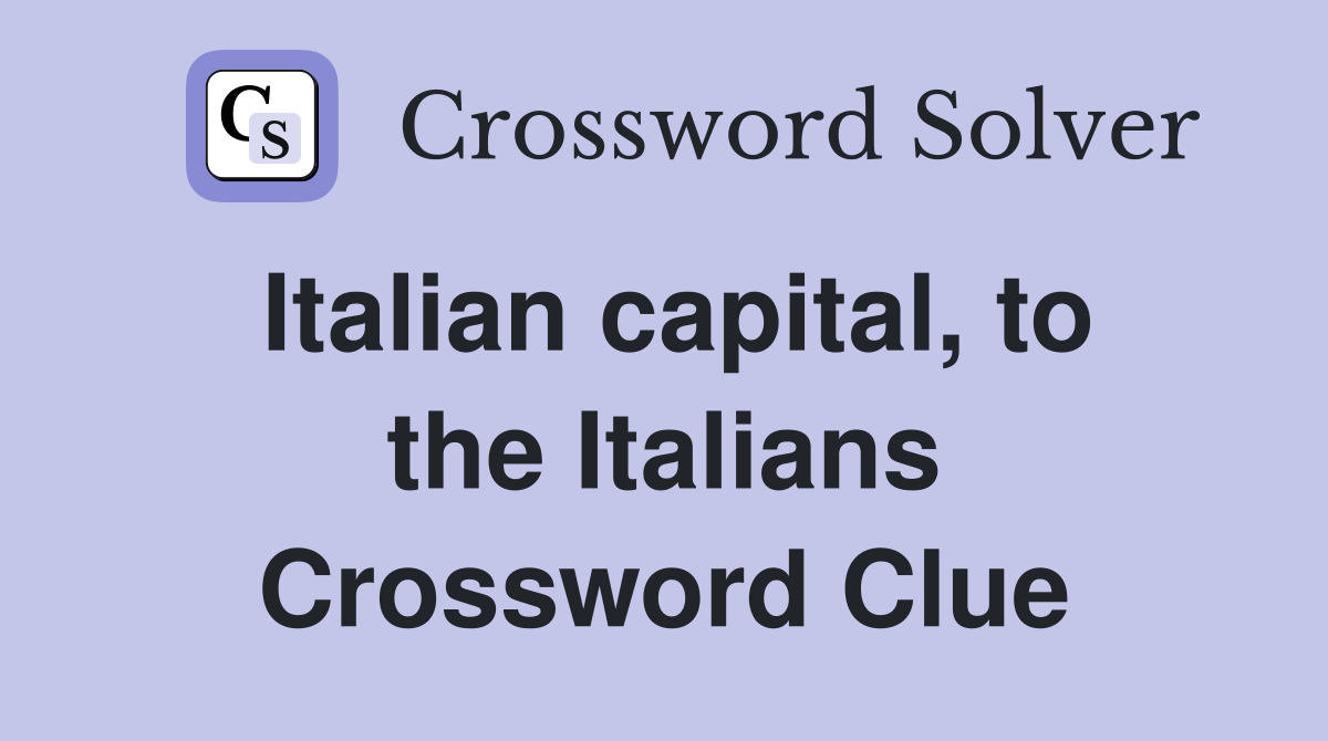 Italian capital, to the Italians Crossword Clue