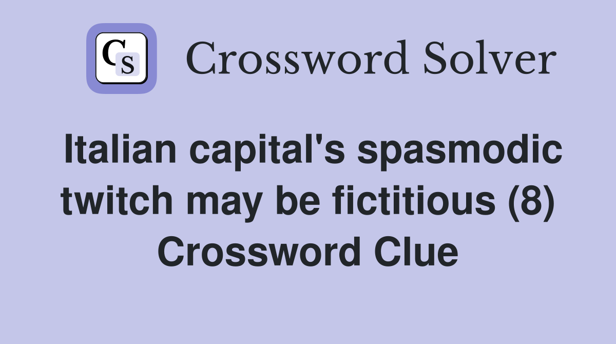 Italian capital's spasmodic twitch may be fictitious (8) Crossword Clue