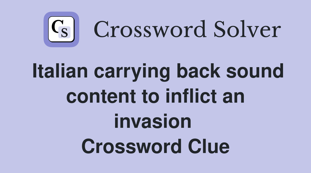 Italian carrying back sound content to inflict an invasion  Crossword Clue