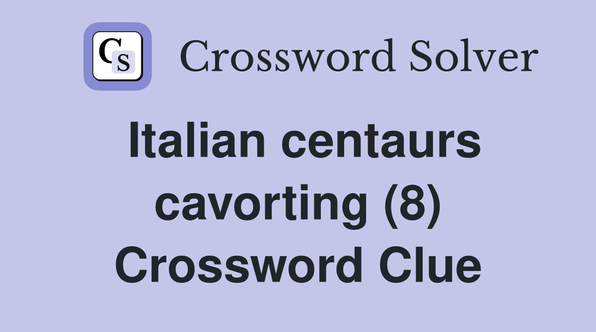Italian centaurs cavorting (8) Crossword Clue