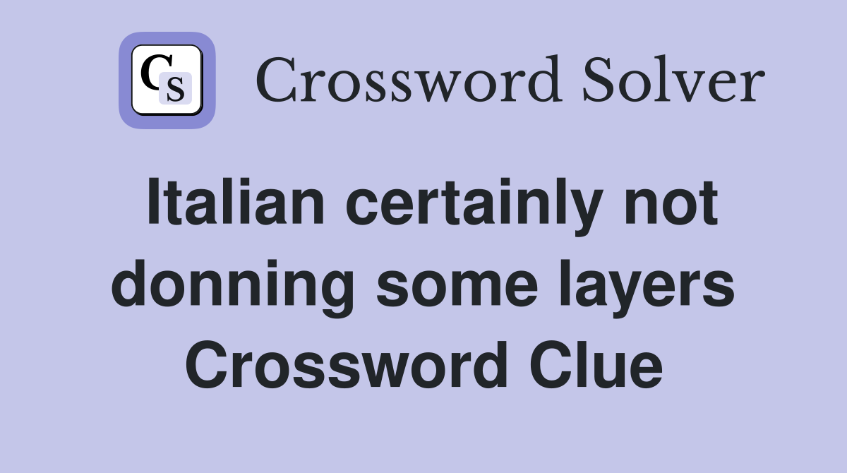 Italian certainly not donning some layers Crossword Clue