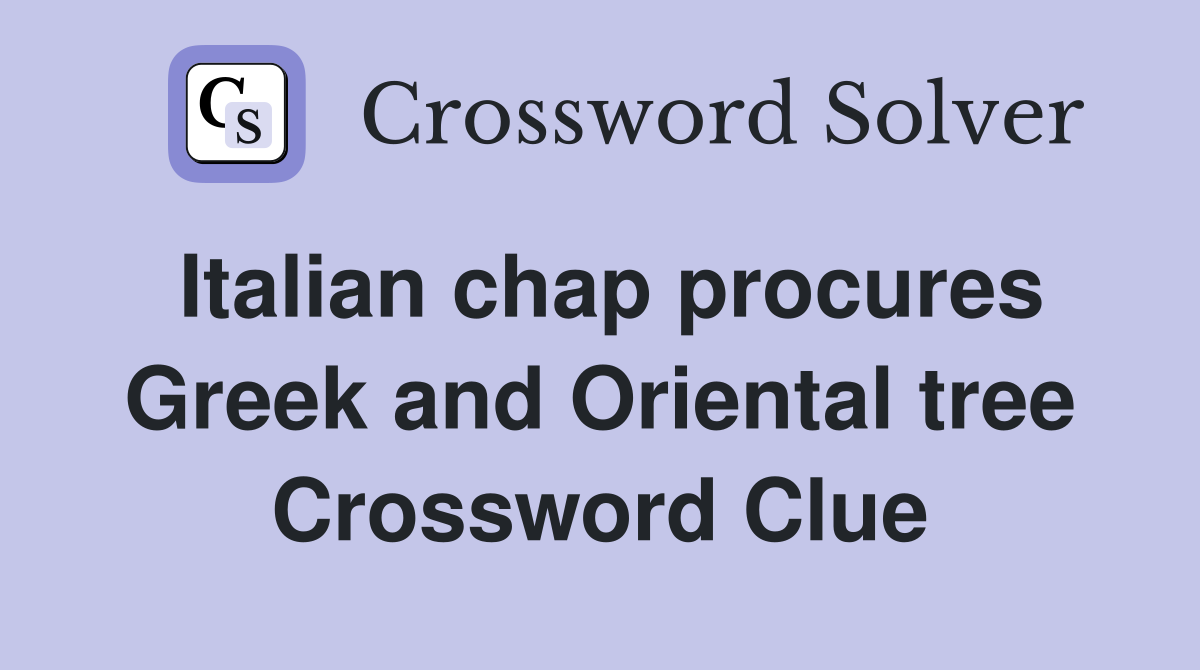 Italian chap procures Greek and Oriental tree Crossword Clue