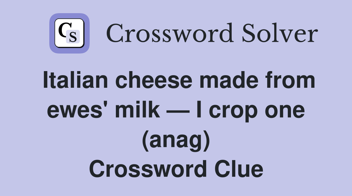 Italian cheese made from ewes' milk — I crop one (anag) Crossword Clue