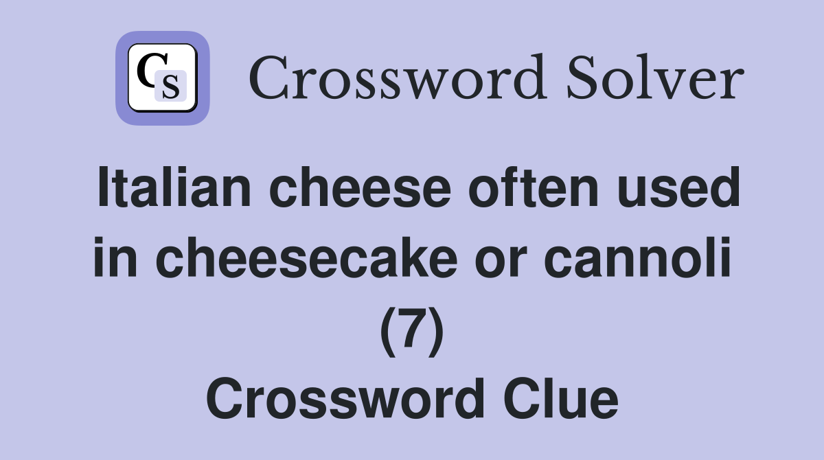 Italian cheese often used in cheesecake or cannoli (7) Crossword Clue