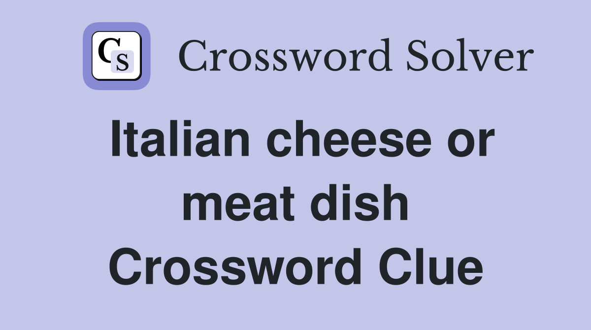 Italian cheese or meat dish Crossword Clue