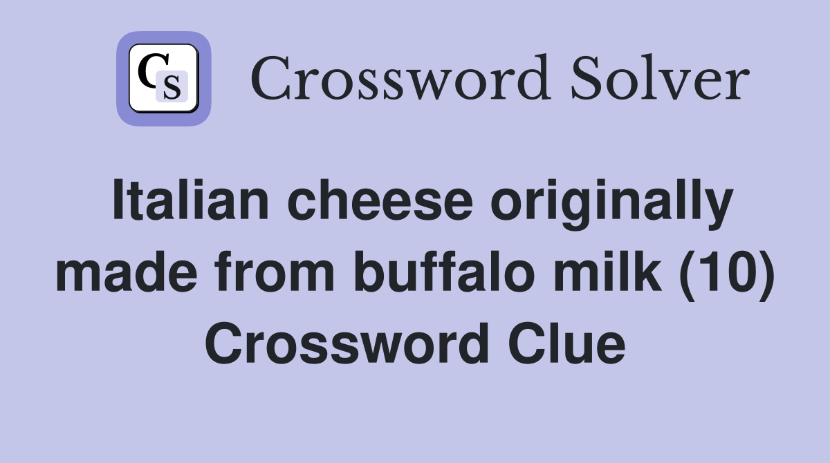 Italian cheese originally made from buffalo milk (10) Crossword Clue