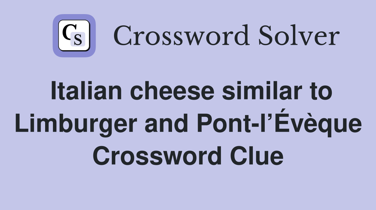 Italian cheese similar to Limburger and Pont-l’Évèque Crossword Clue