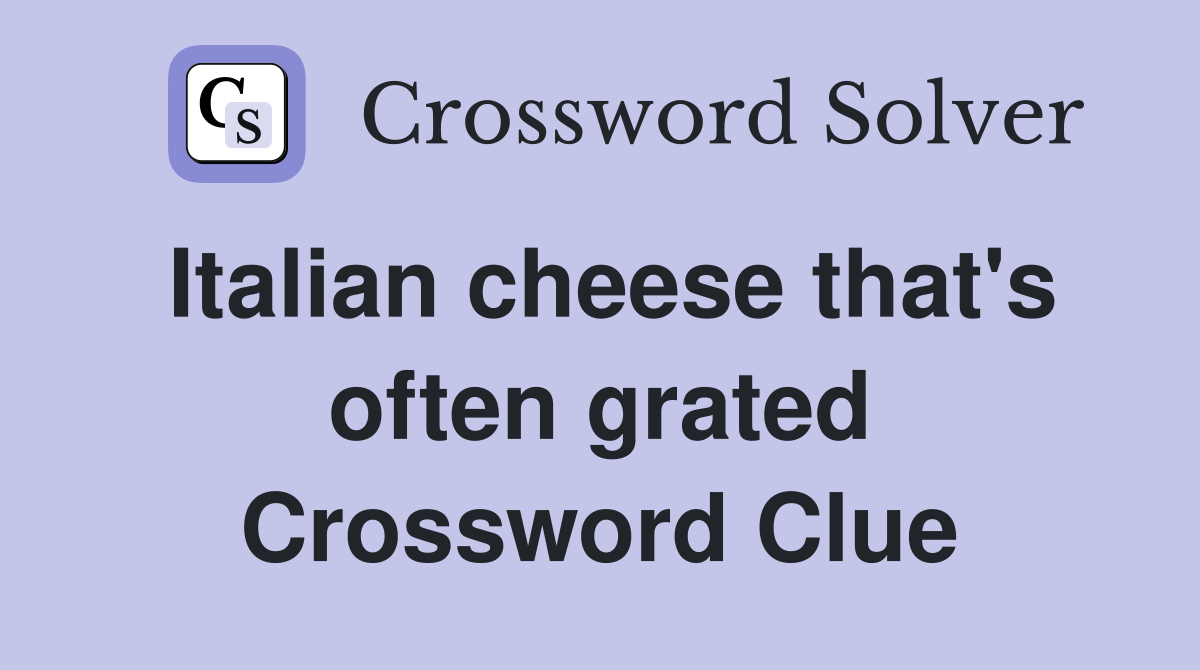 Italian cheese that's often grated Crossword Clue