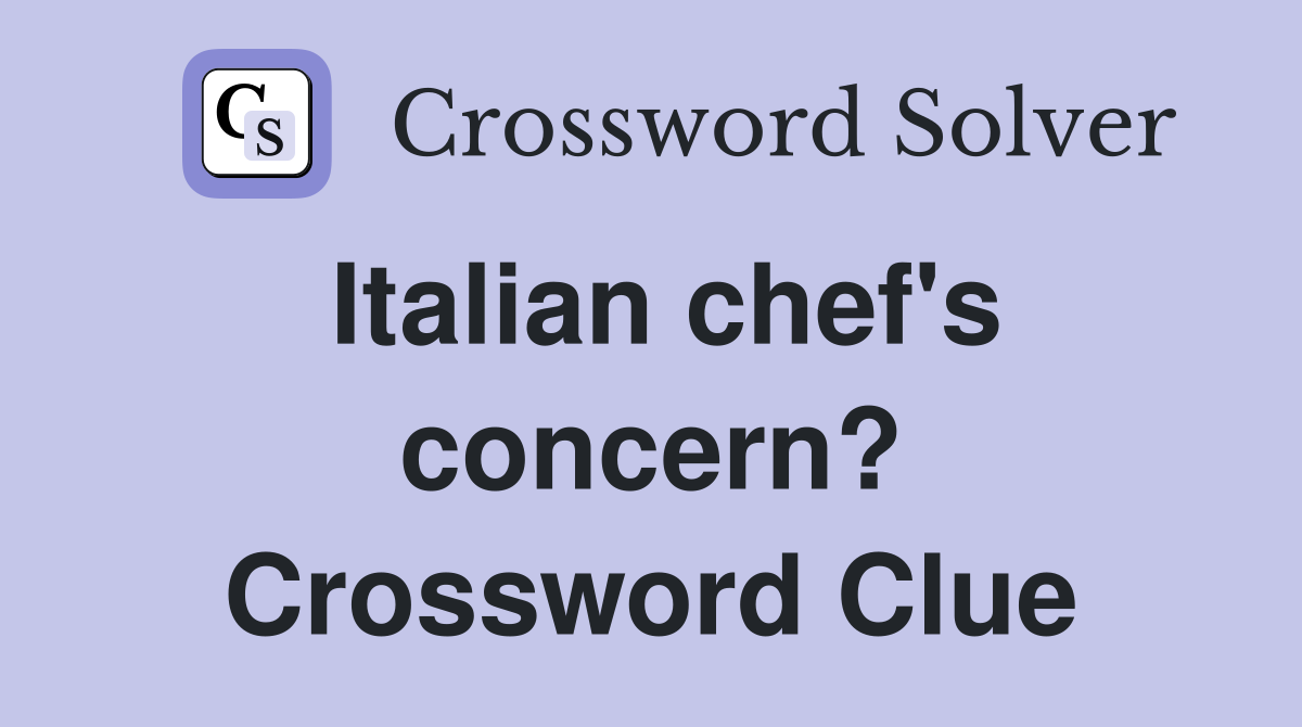 Italian chef's concern? Crossword Clue