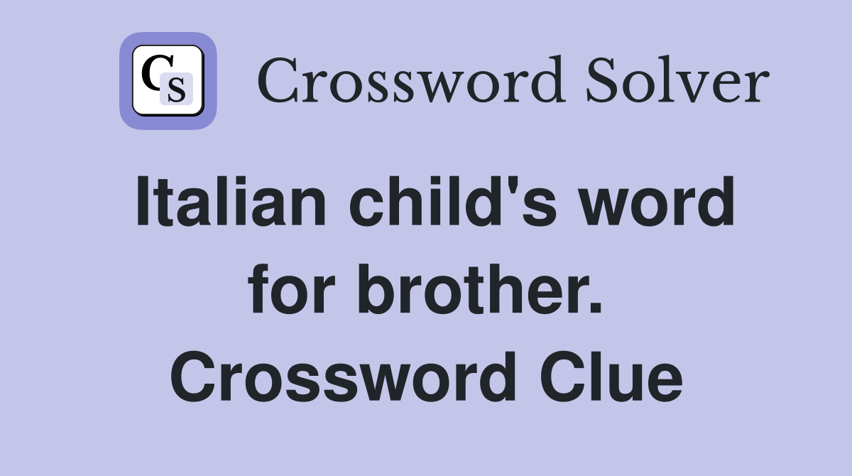 Italian child's word for brother. Crossword Clue